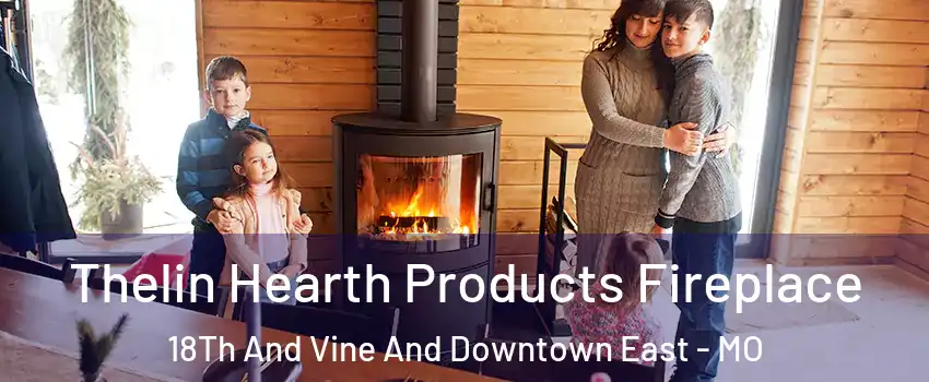 Thelin Hearth Products Fireplace 18Th And Vine And Downtown East - MO