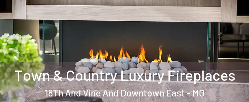 Town & Country Luxury Fireplaces 18Th And Vine And Downtown East - MO