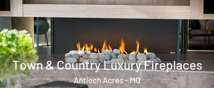 Town & Country Luxury Fireplaces Antioch Acres - MO