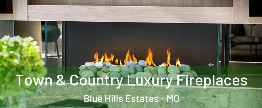 Town & Country Luxury Fireplaces Blue Hills Estates - MO