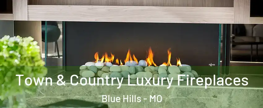 Town & Country Luxury Fireplaces Blue Hills - MO