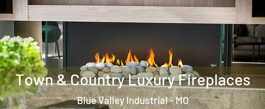 Town & Country Luxury Fireplaces Blue Valley Industrial - MO