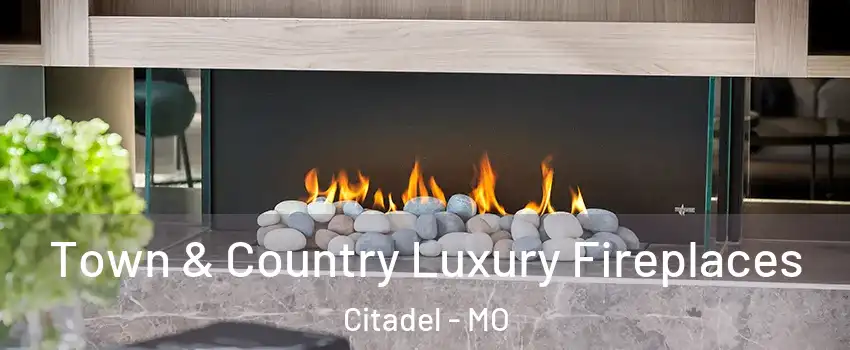 Town & Country Luxury Fireplaces Citadel - MO