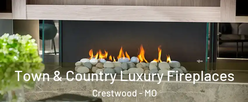 Town & Country Luxury Fireplaces Crestwood - MO