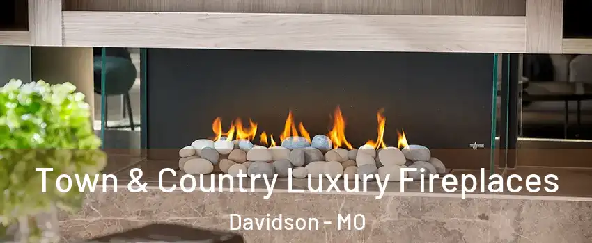 Town & Country Luxury Fireplaces Davidson - MO