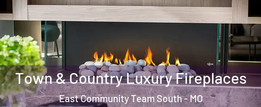 Town & Country Luxury Fireplaces East Community Team South - MO