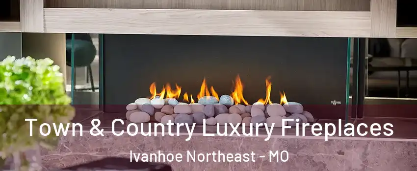 Town & Country Luxury Fireplaces Ivanhoe Northeast - MO