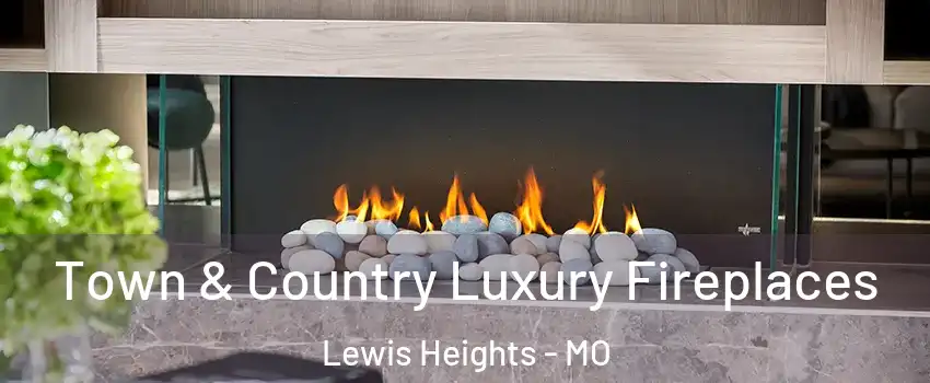 Town & Country Luxury Fireplaces Lewis Heights - MO