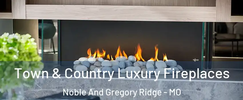 Town & Country Luxury Fireplaces Noble And Gregory Ridge - MO