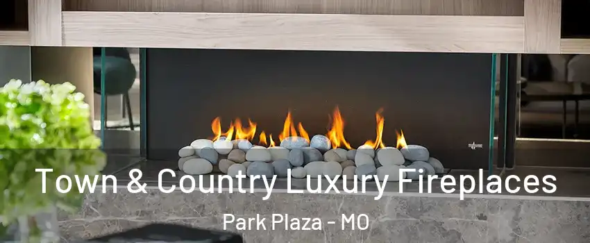 Town & Country Luxury Fireplaces Park Plaza - MO