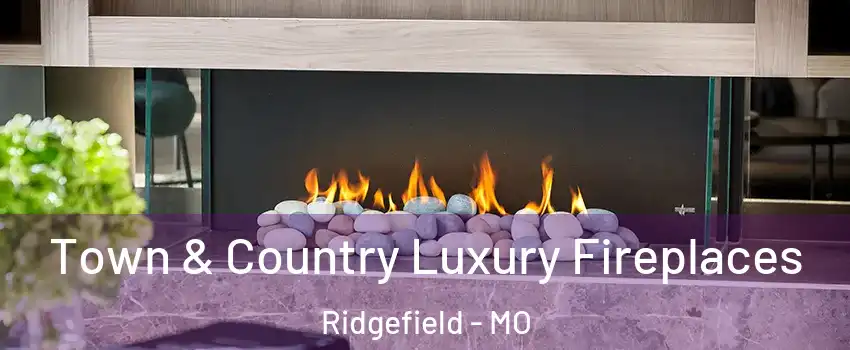 Town & Country Luxury Fireplaces Ridgefield - MO