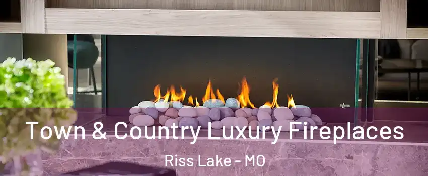 Town & Country Luxury Fireplaces Riss Lake - MO