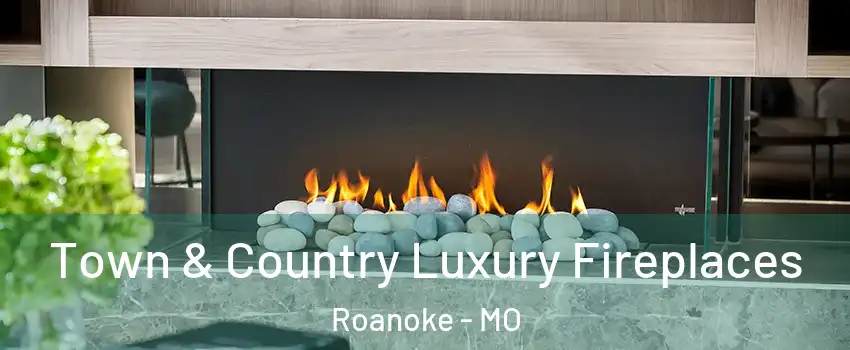 Town & Country Luxury Fireplaces Roanoke - MO