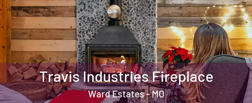 Travis Industries Fireplace Ward Estates - MO