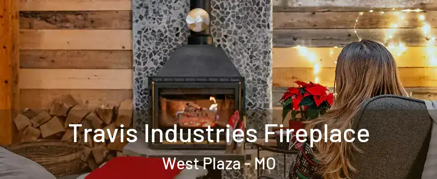 Travis Industries Fireplace West Plaza - MO