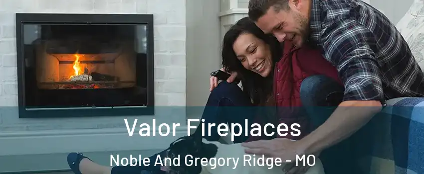 Valor Fireplaces Noble And Gregory Ridge - MO