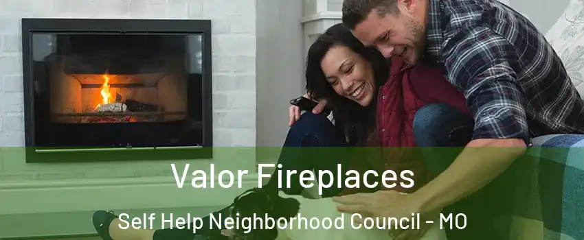 Valor Fireplaces Self Help Neighborhood Council - MO