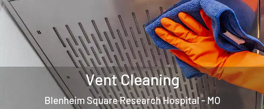 Vent Cleaning Blenheim Square Research Hospital - MO