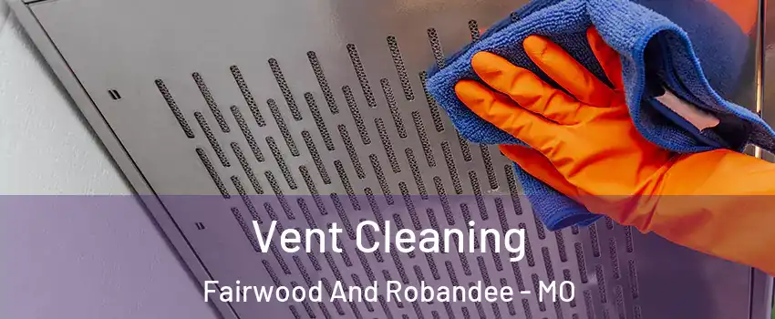 Vent Cleaning Fairwood And Robandee - MO