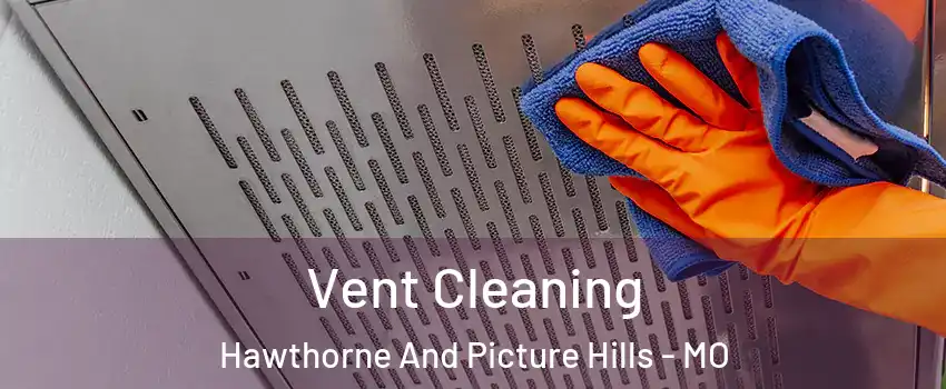 Vent Cleaning Hawthorne And Picture Hills - MO