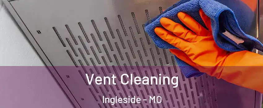 Vent Cleaning Ingleside - MO