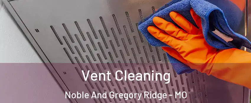 Vent Cleaning Noble And Gregory Ridge - MO