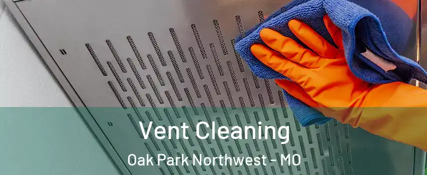 Vent Cleaning Oak Park Northwest - MO