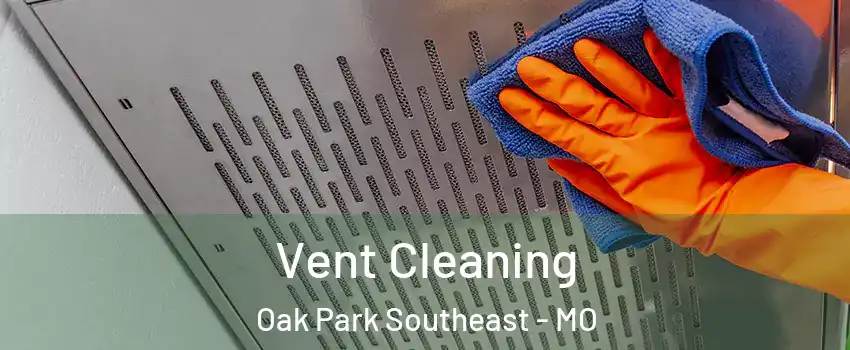 Vent Cleaning Oak Park Southeast - MO