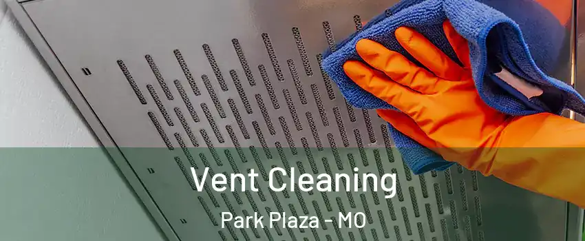 Vent Cleaning Park Plaza - MO