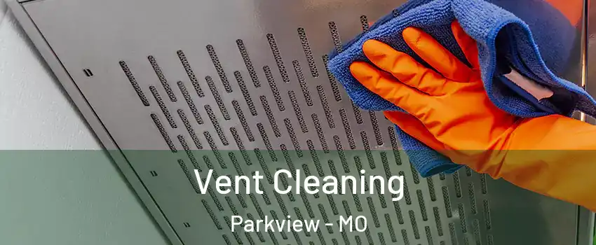 Vent Cleaning Parkview - MO