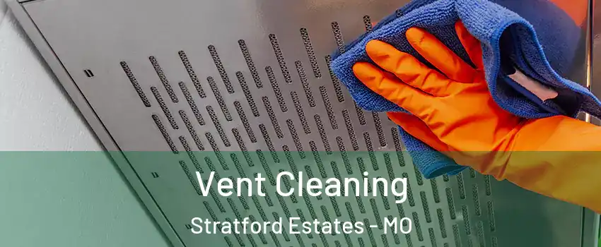 Vent Cleaning Stratford Estates - MO