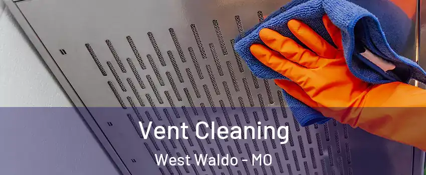 Vent Cleaning West Waldo - MO