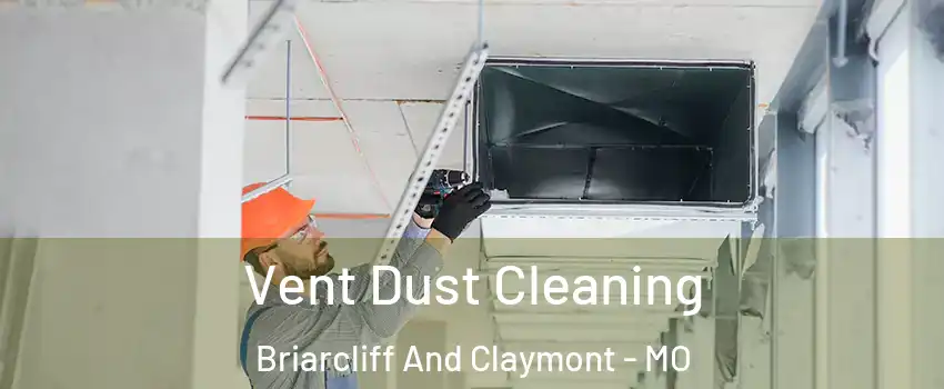 Vent Dust Cleaning Briarcliff And Claymont - MO