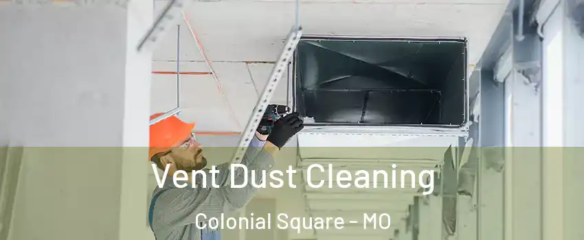 Vent Dust Cleaning Colonial Square - MO