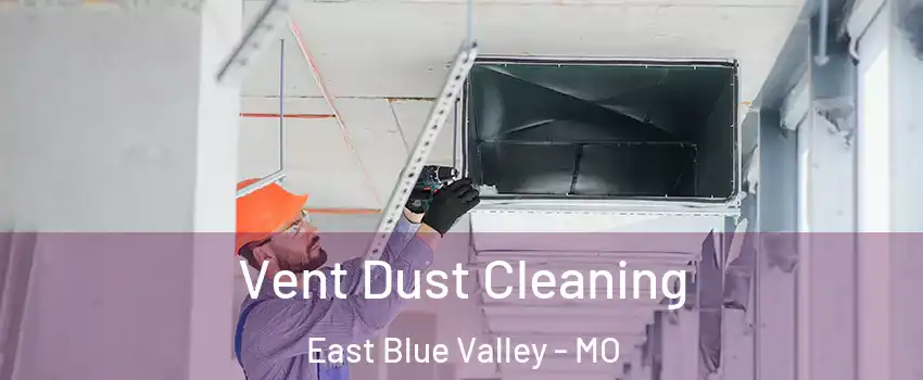 Vent Dust Cleaning East Blue Valley - MO