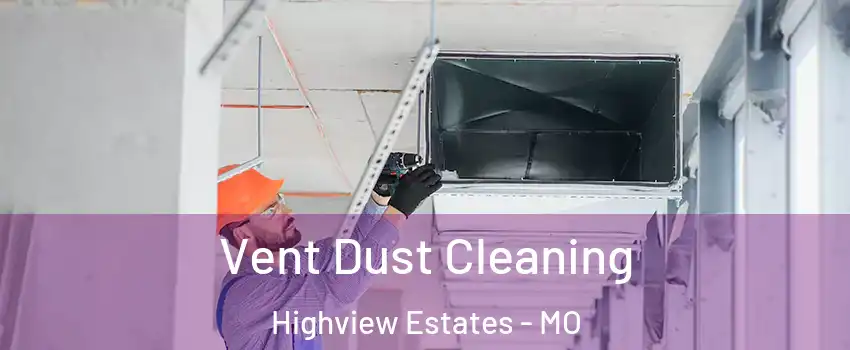 Vent Dust Cleaning Highview Estates - MO