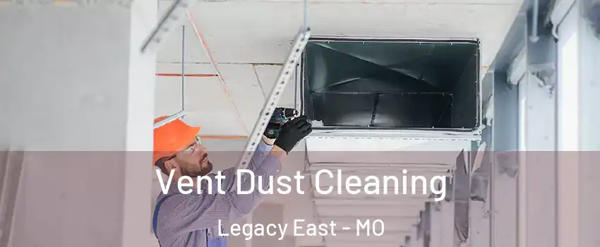 Vent Dust Cleaning Legacy East - MO