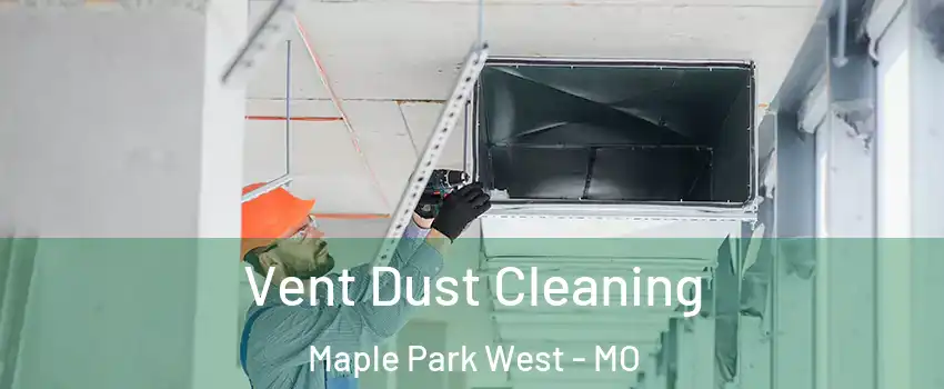 Vent Dust Cleaning Maple Park West - MO