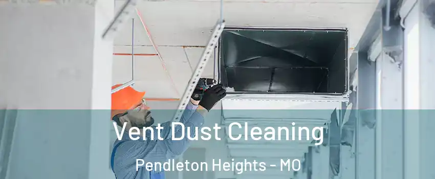 Vent Dust Cleaning Pendleton Heights - MO