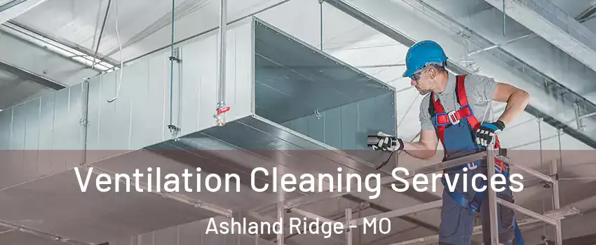 Ventilation Cleaning Services Ashland Ridge - MO