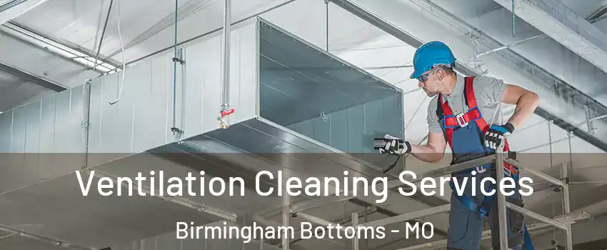 Ventilation Cleaning Services Birmingham Bottoms - MO