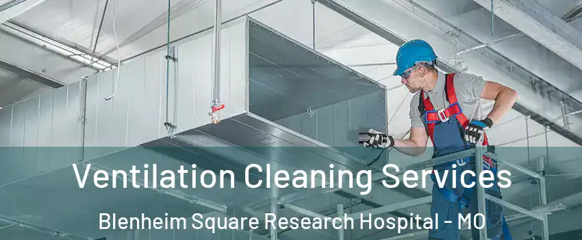 Ventilation Cleaning Services Blenheim Square Research Hospital - MO