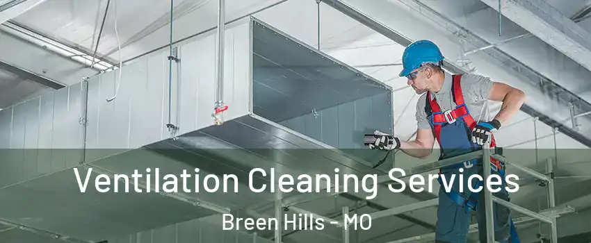 Ventilation Cleaning Services Breen Hills - MO