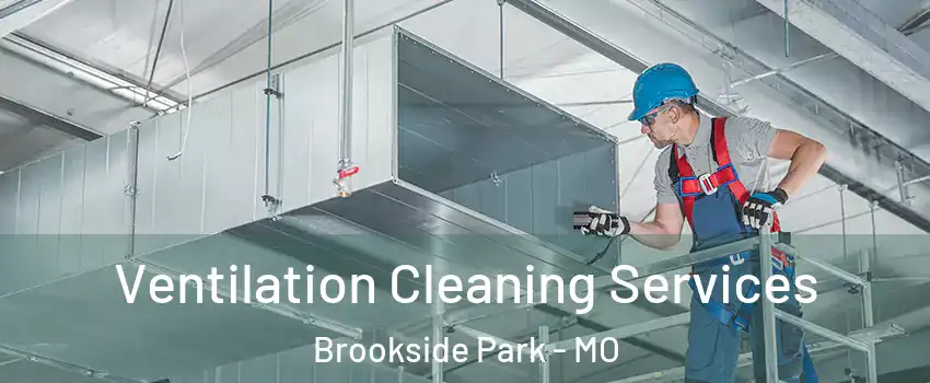 Ventilation Cleaning Services Brookside Park - MO