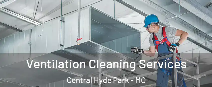 Ventilation Cleaning Services Central Hyde Park - MO