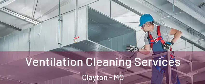 Ventilation Cleaning Services Clayton - MO