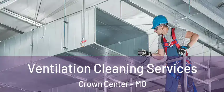 Ventilation Cleaning Services Crown Center - MO