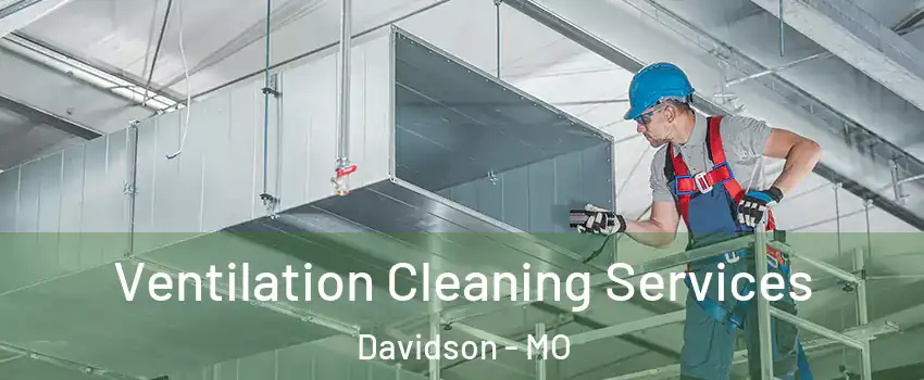 Ventilation Cleaning Services Davidson - MO