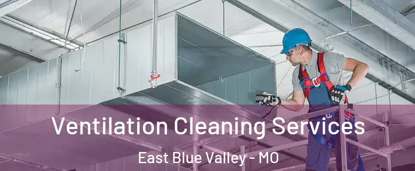 Ventilation Cleaning Services East Blue Valley - MO