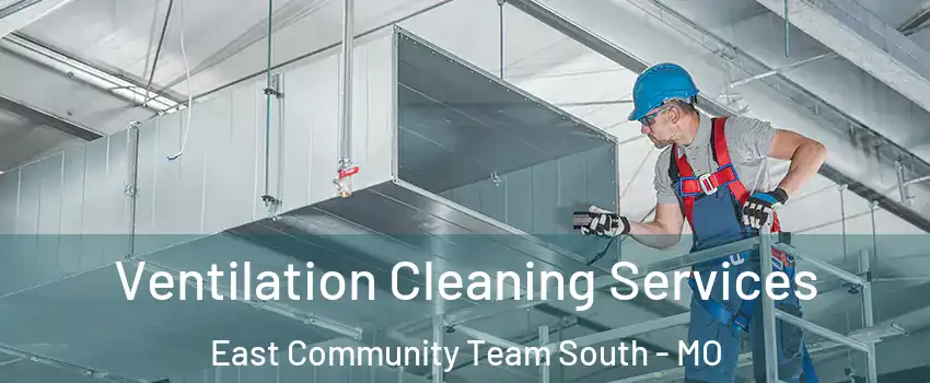 Ventilation Cleaning Services East Community Team South - MO